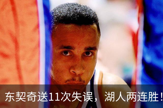 东契奇送11次失误，湖人两连胜！里夫斯凯斯勒太强，加兰26+6