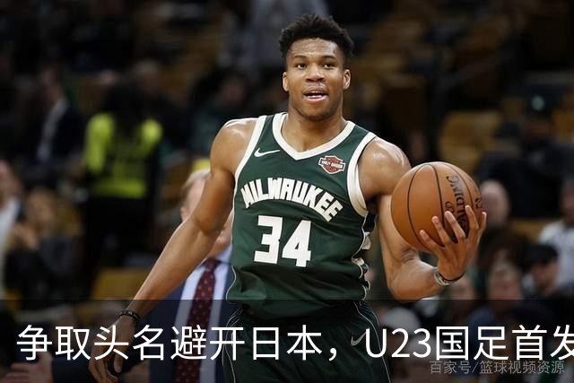 争取头名避开日本，U23国足首发11人预测，吴曦省着用，拜合拉木替补冲击