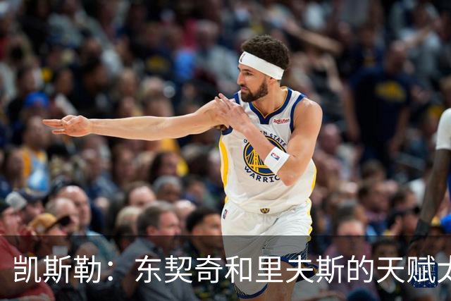 凯斯勒：东契奇和里夫斯的天赋太出众 跟他们并肩作战是一种享受
