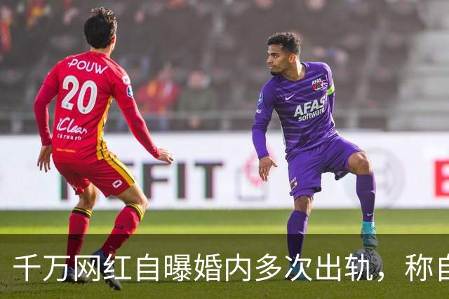 千万网红自曝婚内多次出轨，称自己根本没玩够！前妻六次原谅后仍称赞“他是个男人”