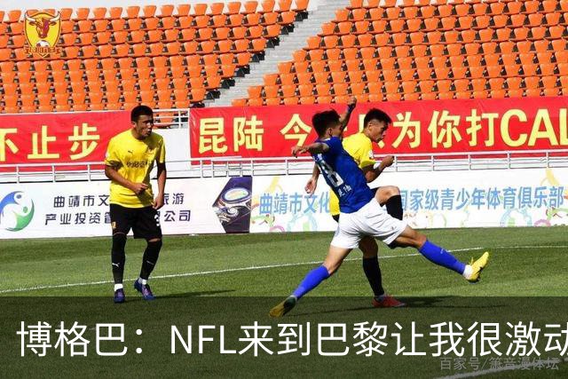 博格巴：NFL来到巴黎让我很激动，如果你稍微懂橄榄球你就会入坑
