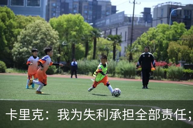 卡里克：我为失利承担全部责任；我不觉得有压力