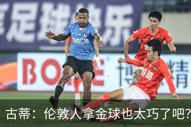 古蒂：伦敦人拿金球也太巧了吧？获奖的时候不应该是凯恩这种表情