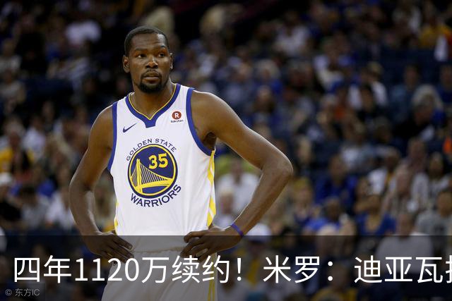 四年1120万续约！米罗：迪亚瓦拉让我想到尼利基纳 他应获得机会