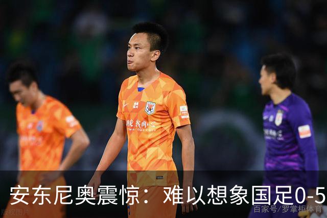 安东尼奥震惊：难以想象国足0-5巴勒斯坦！亚洲杯亚军不该踢成这样