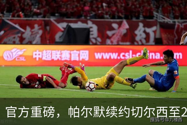 官方重磅，帕尔默续约切尔西至2034年，加薪留守斯坦福桥八年