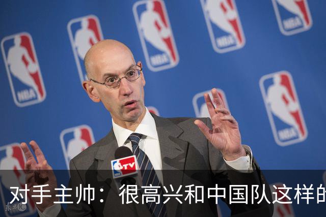 对手主帅：很高兴和中国队这样的强队比赛，我兑现了赢球的承诺
