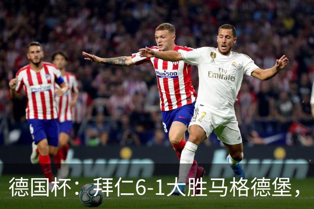 德国杯：拜仁6-1大胜马格德堡，多点开花挺进1/8决赛