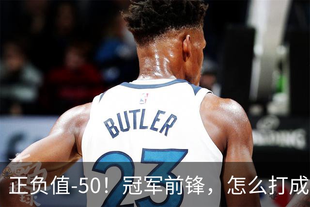 正负值-50！冠军前锋，怎么打成这样了？