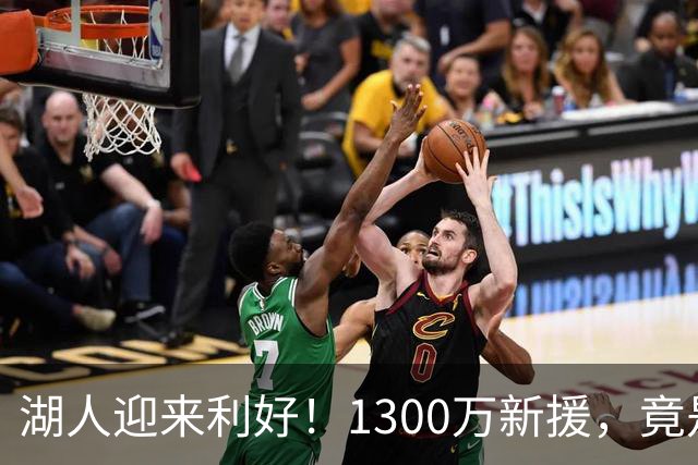 湖人迎来利好！1300万新援，竟是NBA数据圈公认的宝藏内线
