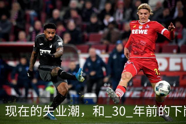 现在的失业潮，和 30 年前的下岗潮比，其实根本就不是一回事
