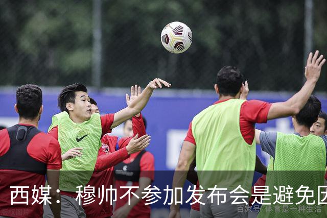 西媒：穆帅不参加发布会是避免因过激言论被禁赛，他想带队战巴萨