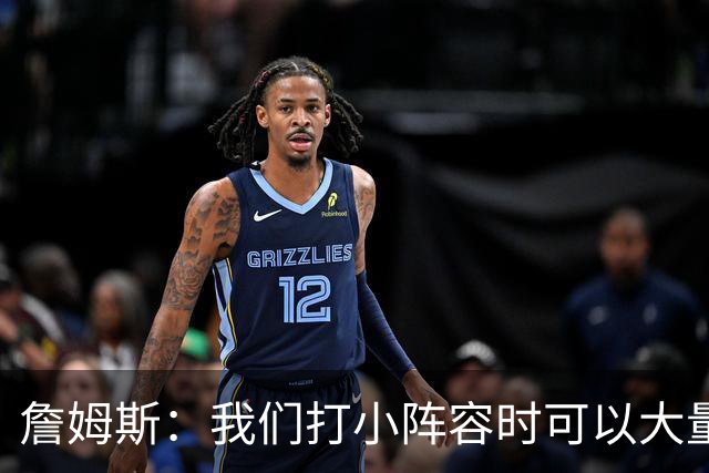 詹姆斯：我们打小阵容时可以大量换防 最重要的是保护好篮板