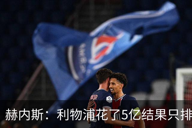 赫内斯：利物浦花了5亿结果只排联赛第5，奥利塞比亚马尔更出色