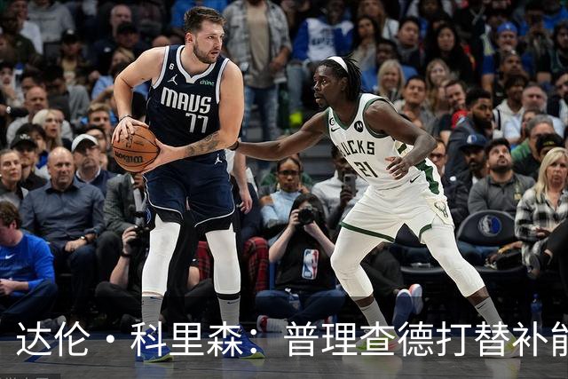达伦·科里森：普理查德打替补能更好专注进攻 球队需要他场均20+