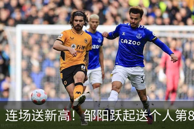 连场送新高！邹阳跃起送个人第8断刷新纪录 鲁吐布拉破坏性犯规！