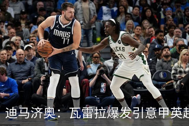 迪马济奥：瓦雷拉爆发引意甲英超豪门关注，本菲卡可匹配报价