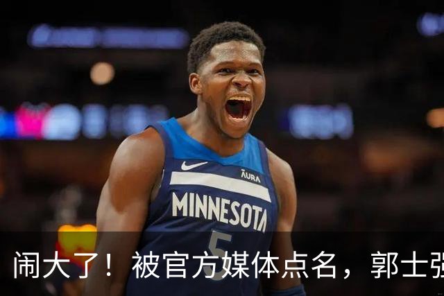 闹大了！被官方媒体点名，郭士强输球甩锅，强调辛苦引发众怒