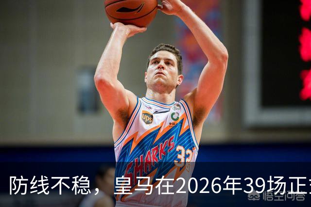 防线不稳，皇马在2026年39场正式比赛丢球达到48粒