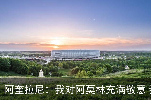 阿奎拉尼：我对阿莫林充满敬意 我很自豪曾身披米兰球衣