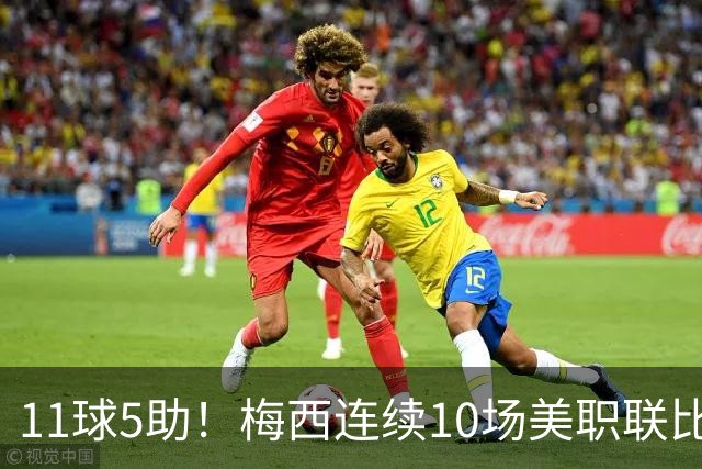 11球5助！梅西连续10场美职联比赛参与进球