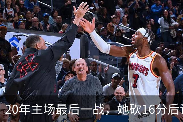 20年主场最后一战，她砍16分后说：这是世界篮球之都