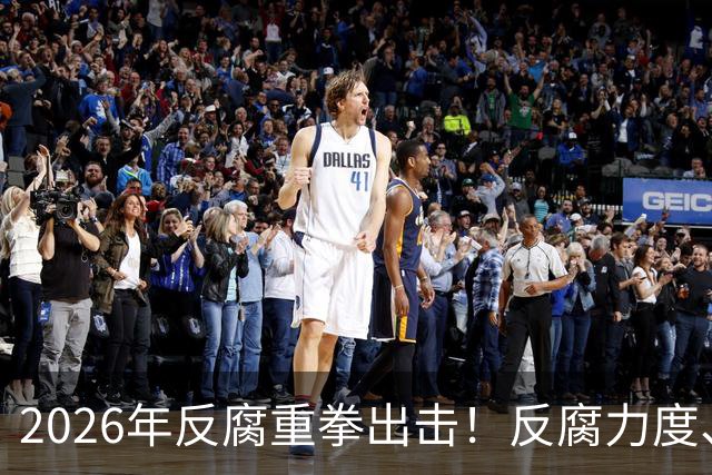 2026年反腐重拳出击！反腐力度、手段、模式全面升级！