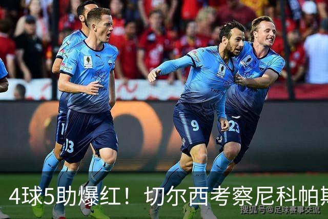 4球5助爆红！切尔西考察尼科帕斯，蓝军引援重心却不在前腰
