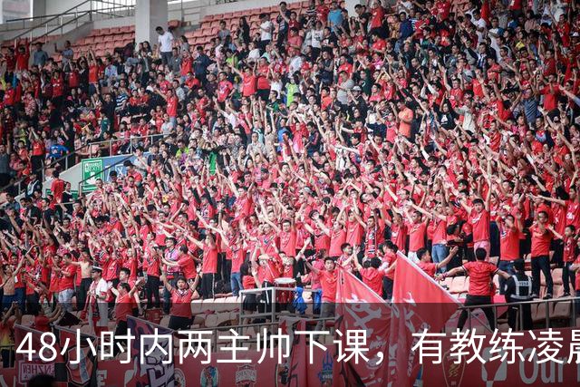 48小时内两主帅下课，有教练凌晨3点还在通电话