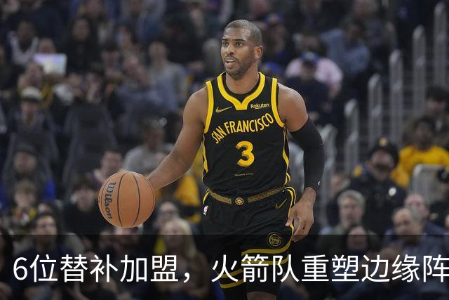 6位替补加盟，火箭队重塑边缘阵容！第3阵容年轻化，已成后备人才库
