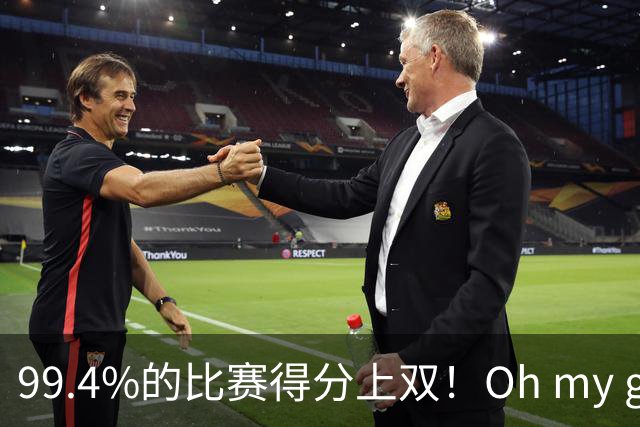 99.4%的比赛得分上双！Oh my god！ 你吓到我了！