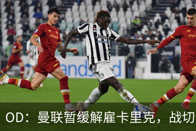 OD：曼联暂缓解雇卡里克，战切尔西成关键考验