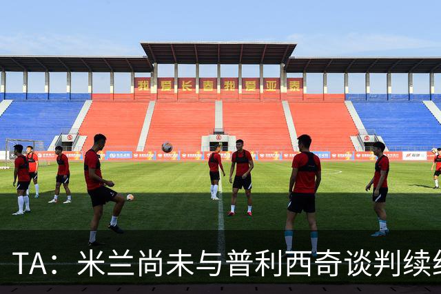 TA：米兰尚未与普利西奇谈判续约，合同今夏到期但有1年续约条款